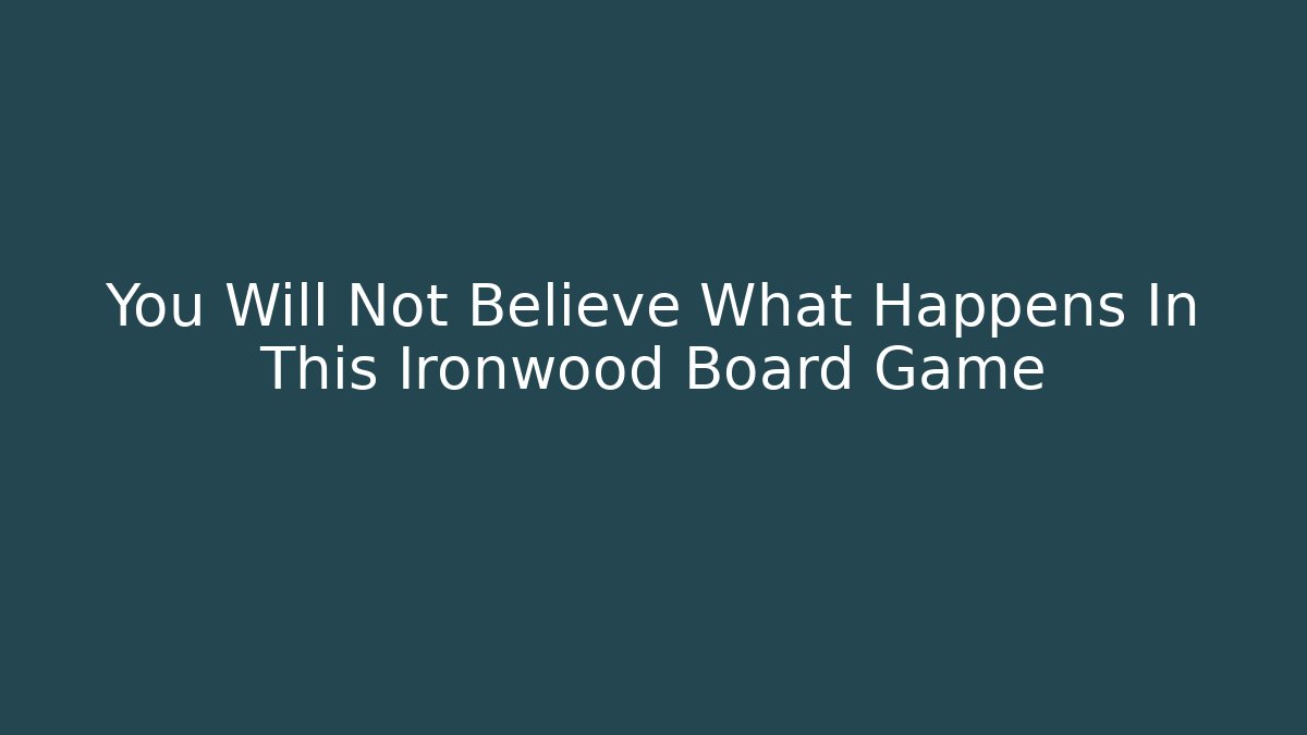 You Will Not Believe What Happens In This Ironwood Board Game