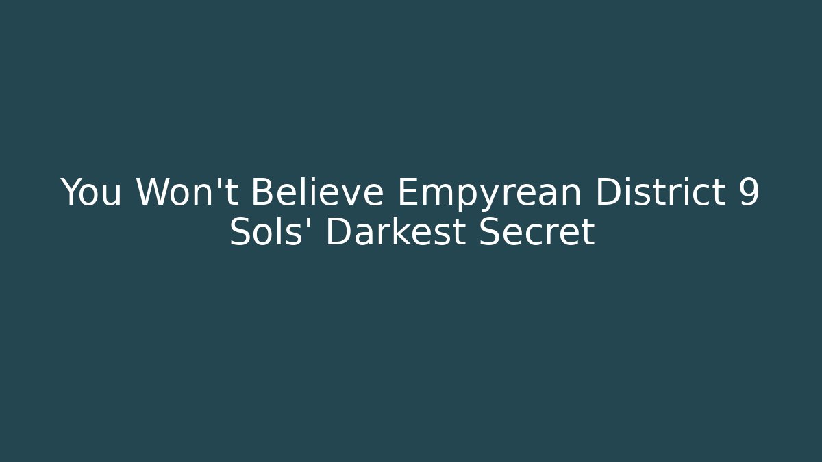 You Won't Believe Empyrean District 9 Sols' Darkest Secret