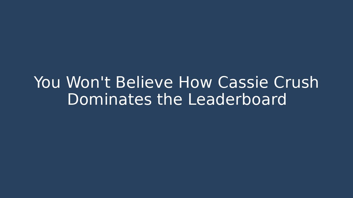 You Won't Believe How Cassie Crush Dominates the Leaderboard