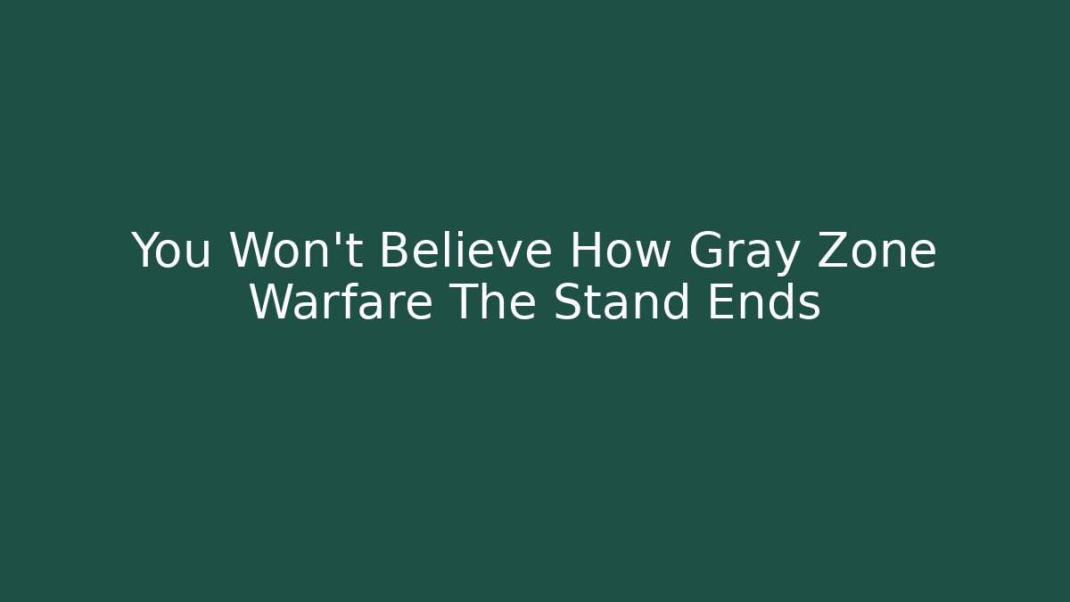 You Won't Believe How Gray Zone Warfare The Stand Ends