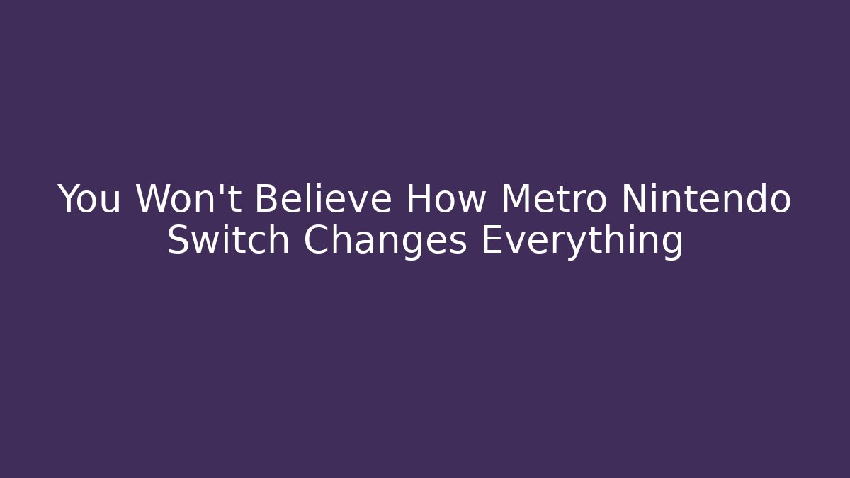 You Won't Believe How Metro Nintendo Switch Changes Everything