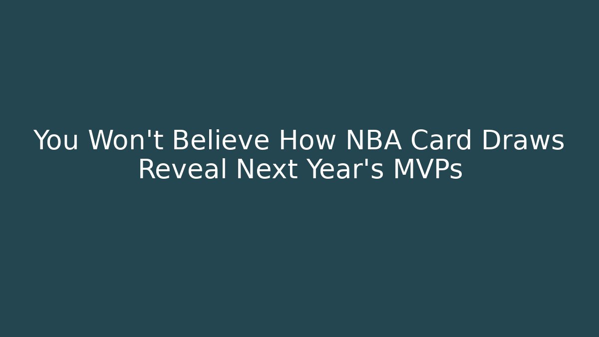 You Won't Believe How NBA Card Draws Reveal Next Year's MVPs
