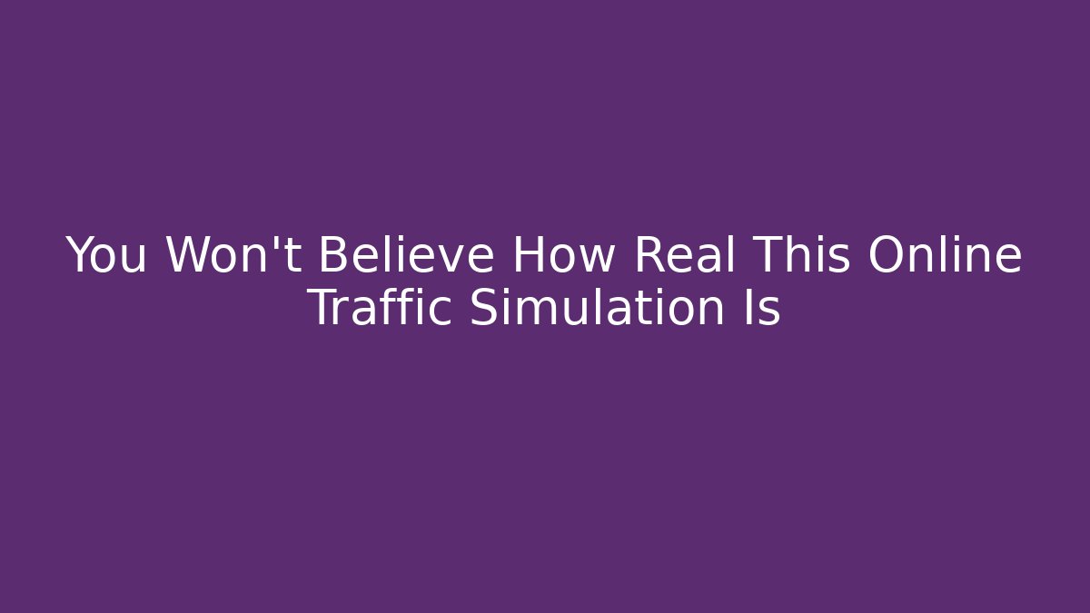 You Won't Believe How Real This Online Traffic Simulation Is