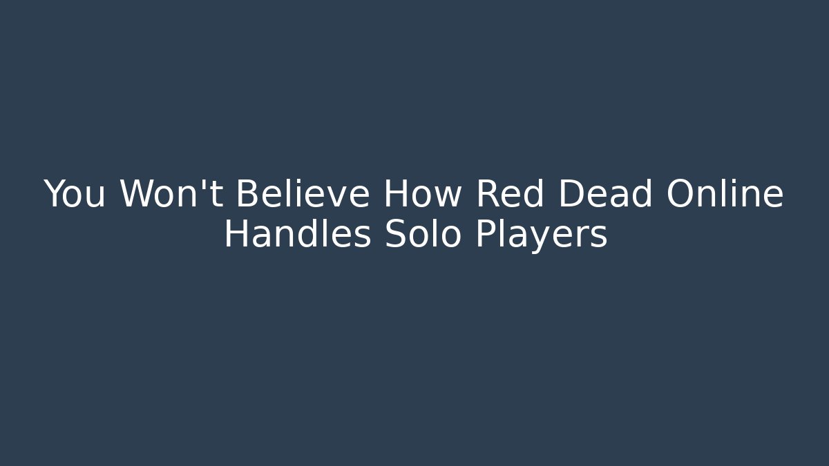 You Won't Believe How Red Dead Online Handles Solo Players