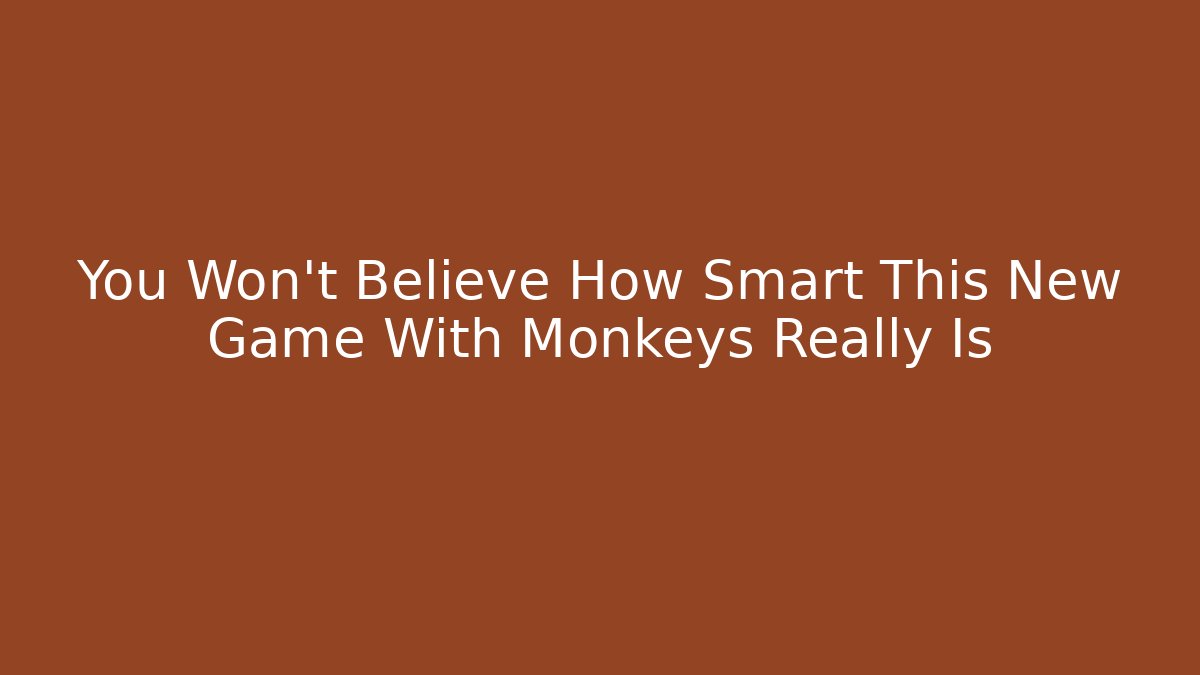 You Won't Believe How Smart This New Game With Monkeys Really Is