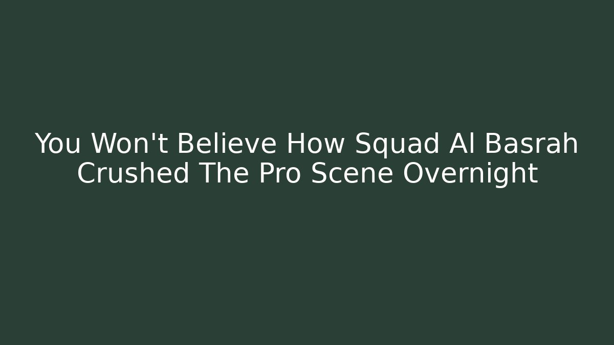 You Won't Believe How Squad Al Basrah Crushed The Pro Scene Overnight
