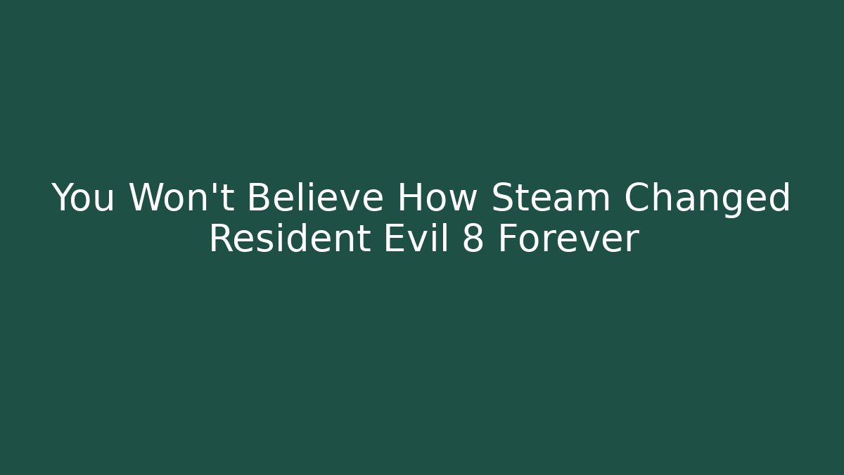 You Won't Believe How Steam Changed Resident Evil 8 Forever