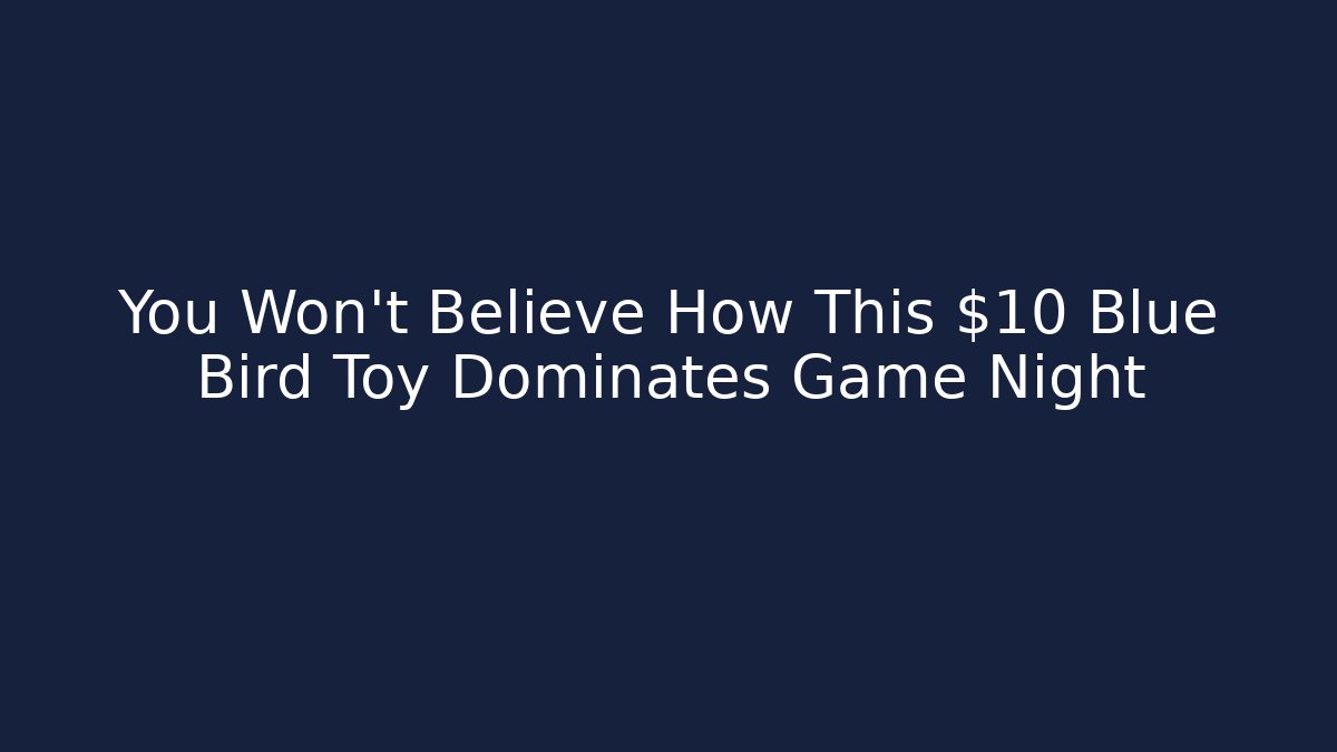 You Won't Believe How This $10 Blue Bird Toy Dominates Game Night