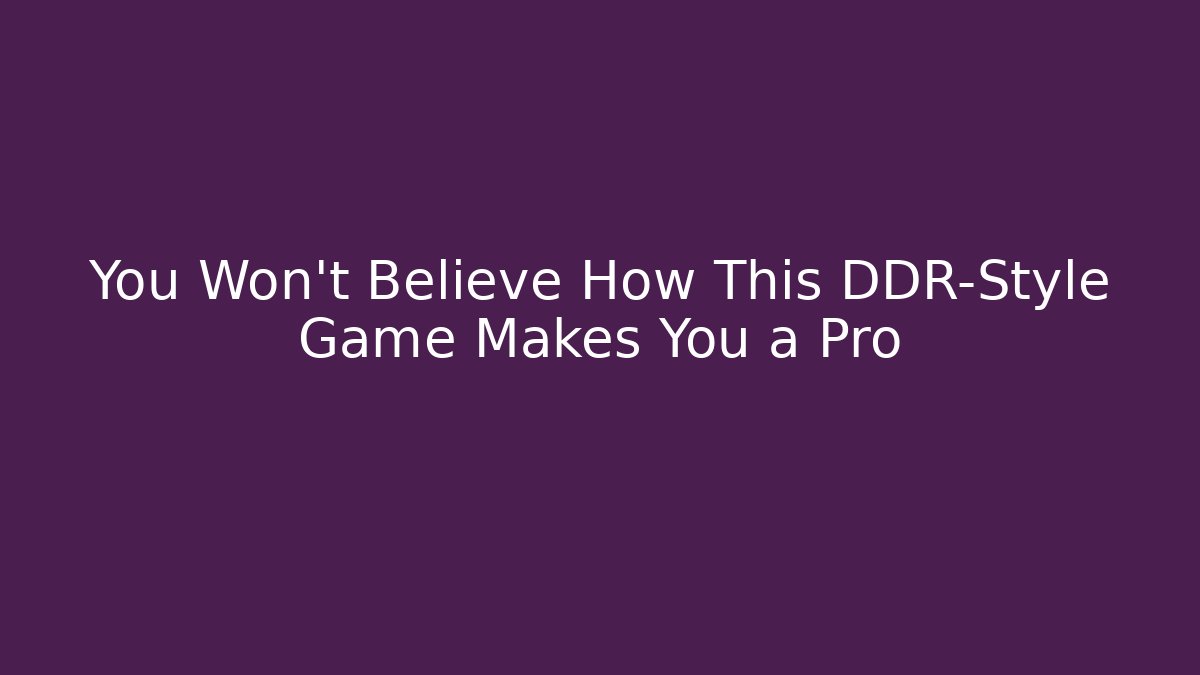 You Won't Believe How This DDR-Style Game Makes You a Pro