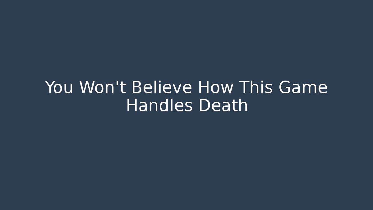You Won't Believe How This Game Handles Death