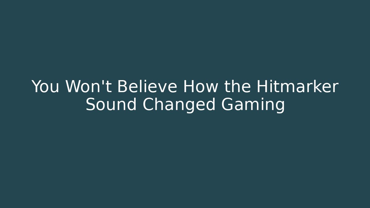 You Won't Believe How the Hitmarker Sound Changed Gaming