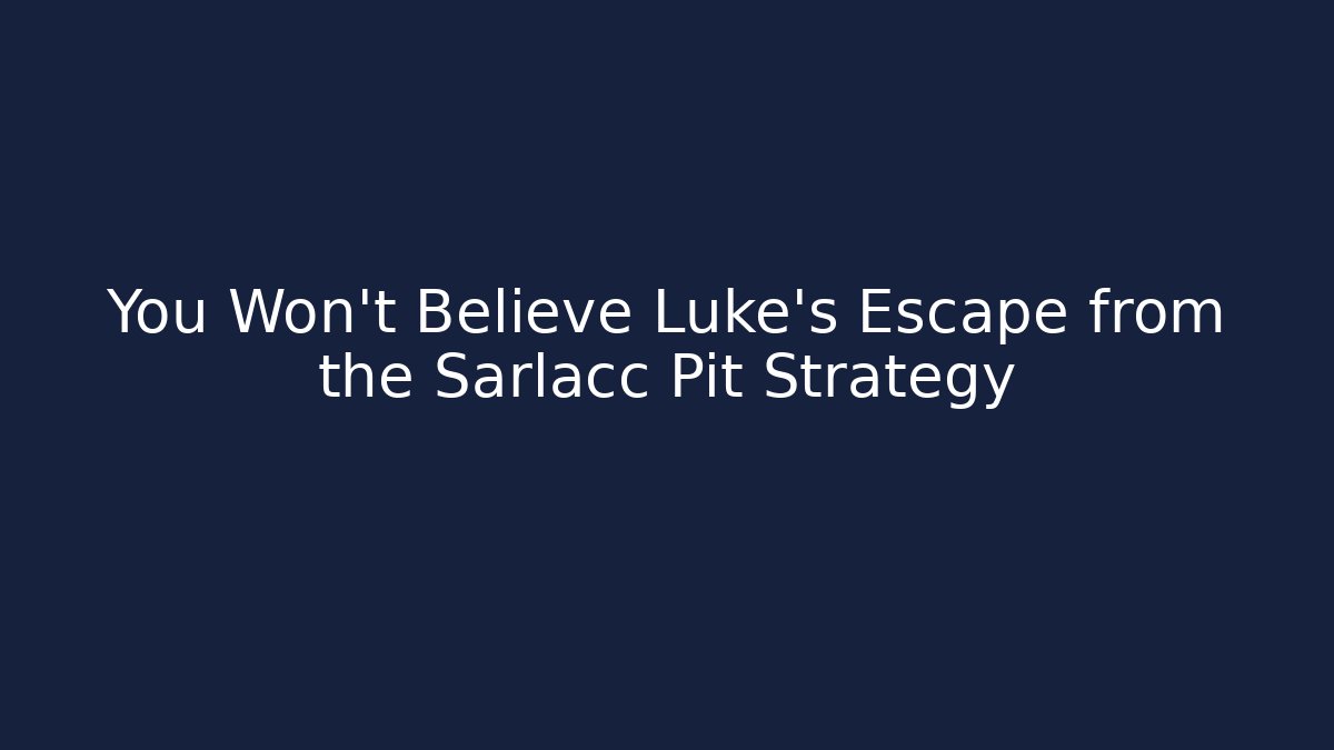 You Won't Believe Luke's Escape from the Sarlacc Pit Strategy