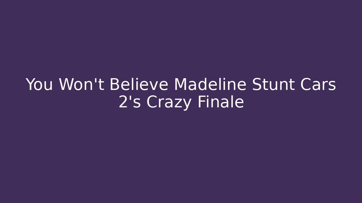 You Won't Believe Madeline Stunt Cars 2's Crazy Finale