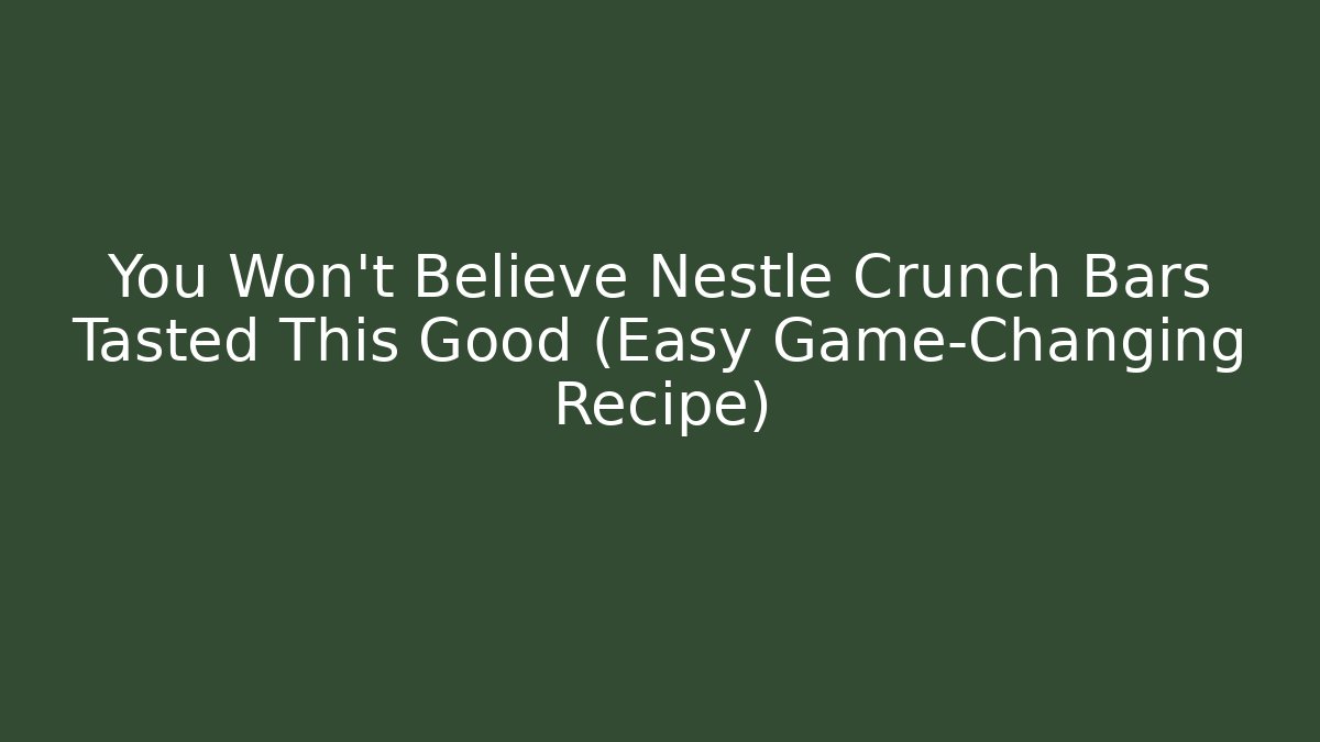 You Won't Believe Nestle Crunch Bars Tasted This Good (Easy Game-Changing Recipe)