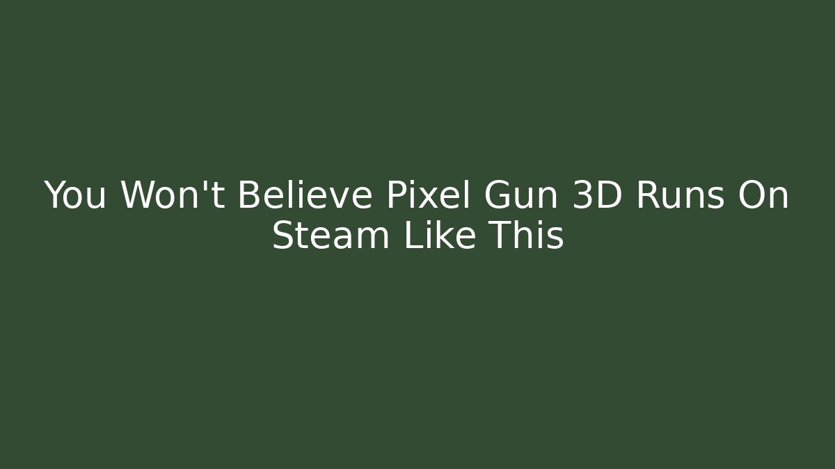 You Won't Believe Pixel Gun 3D Runs On Steam Like This