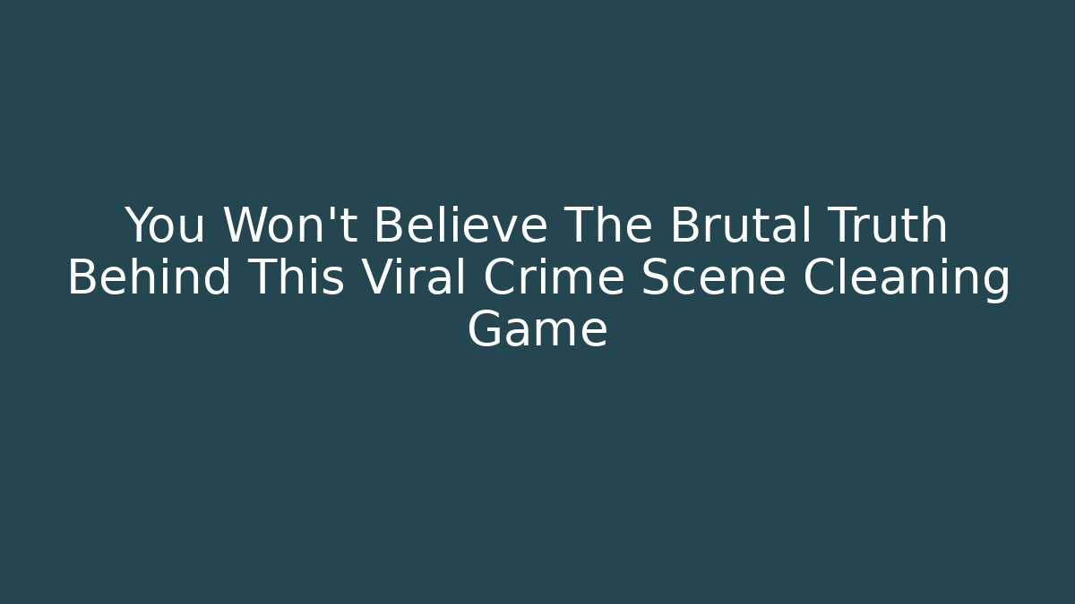 You Won't Believe The Brutal Truth Behind This Viral Crime Scene Cleaning Game