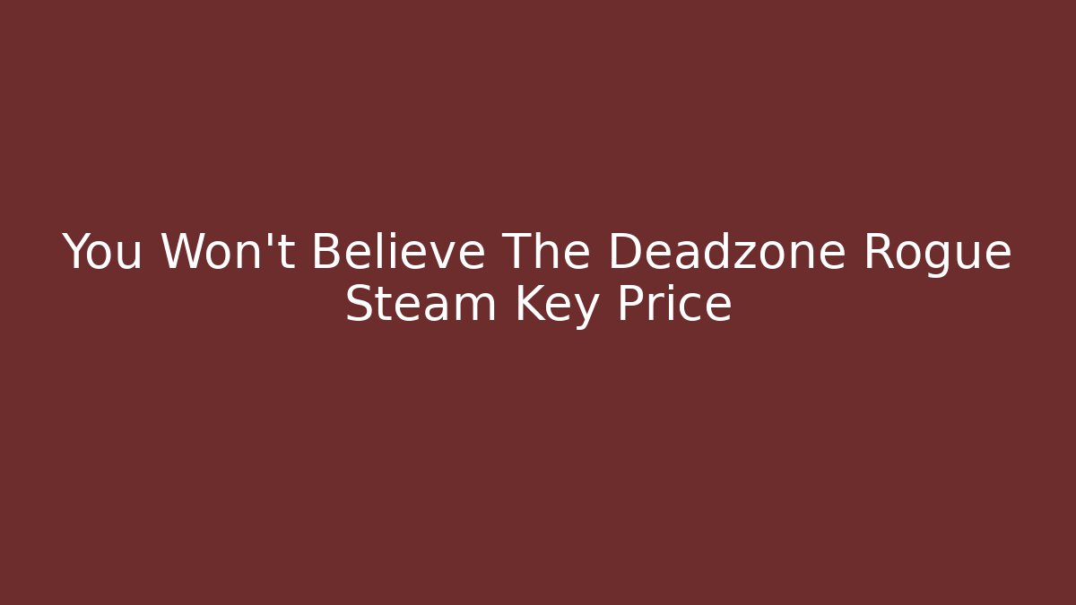 You Won't Believe The Deadzone Rogue Steam Key Price