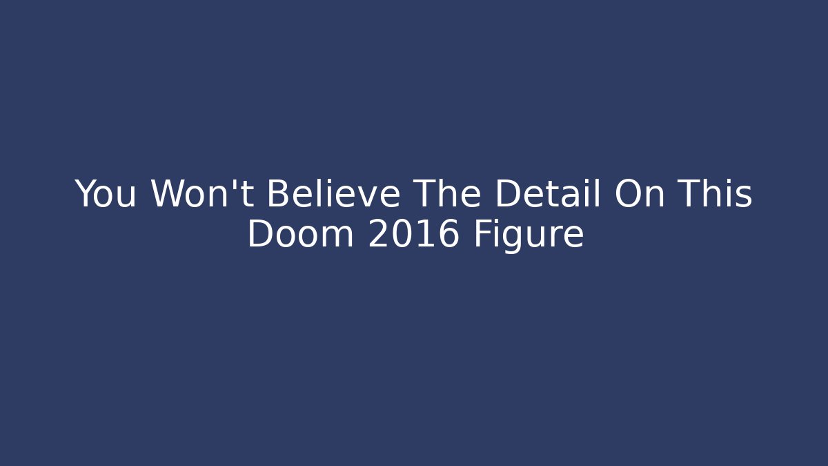 You Won't Believe The Detail On This Doom 2016 Figure