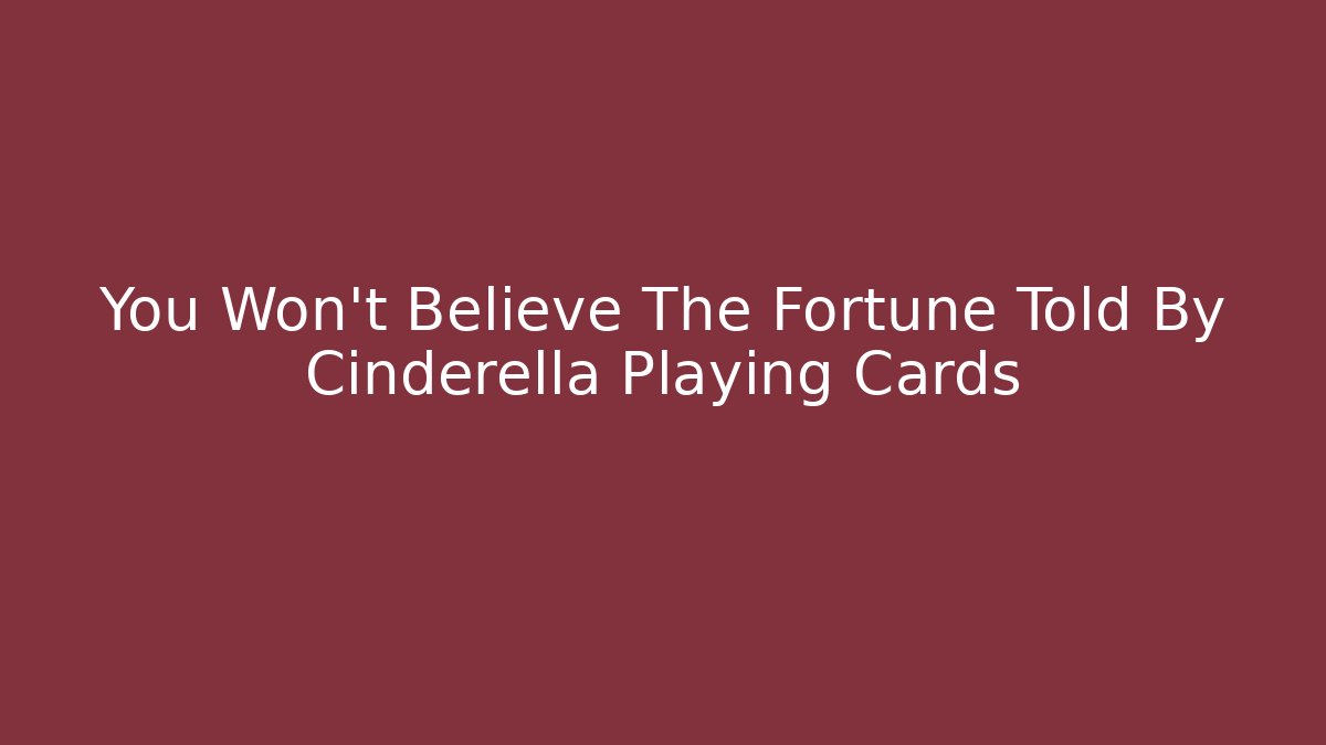You Won't Believe The Fortune Told By Cinderella Playing Cards