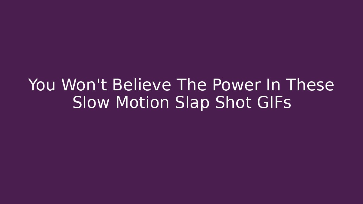 You Won't Believe The Power In These Slow Motion Slap Shot GIFs