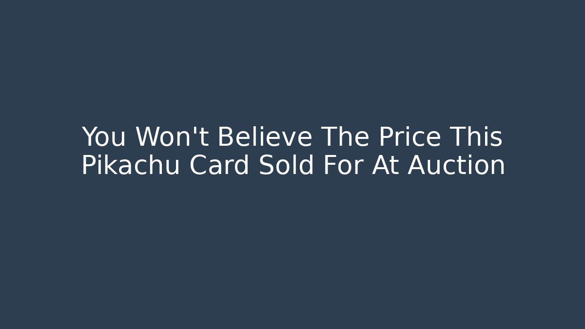 You Won't Believe The Price This Pikachu Card Sold For At Auction
