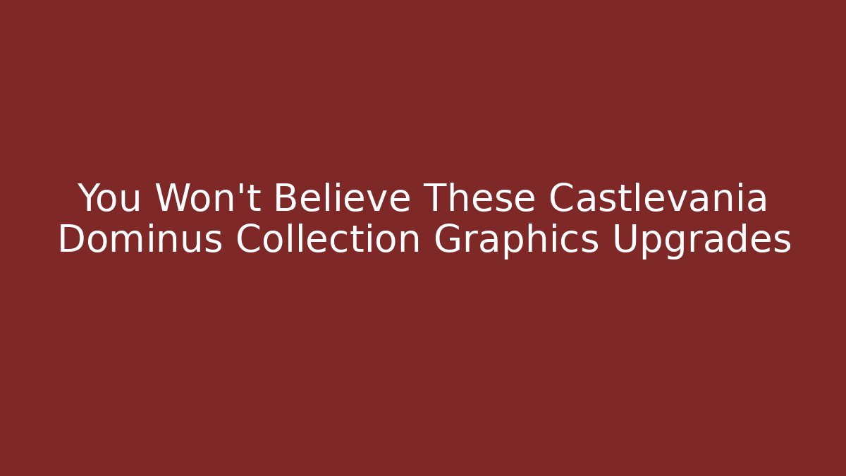 You Won't Believe These Castlevania Dominus Collection Graphics Upgrades