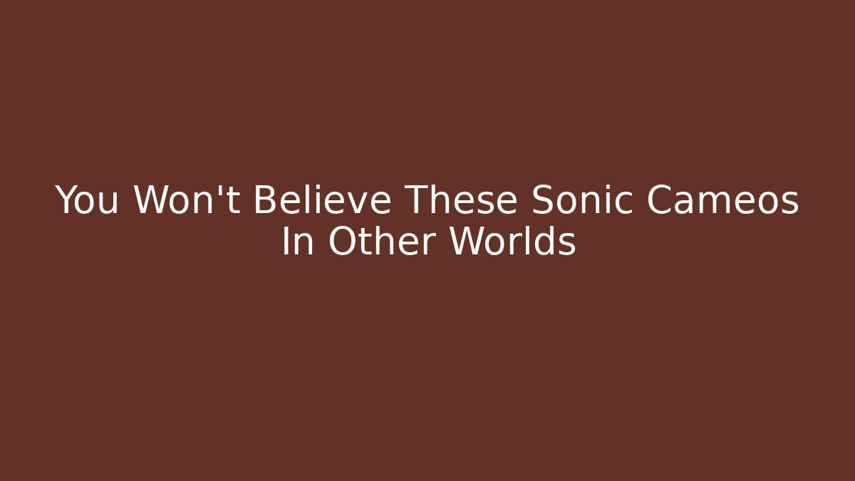 You Won't Believe These Sonic Cameos In Other Worlds