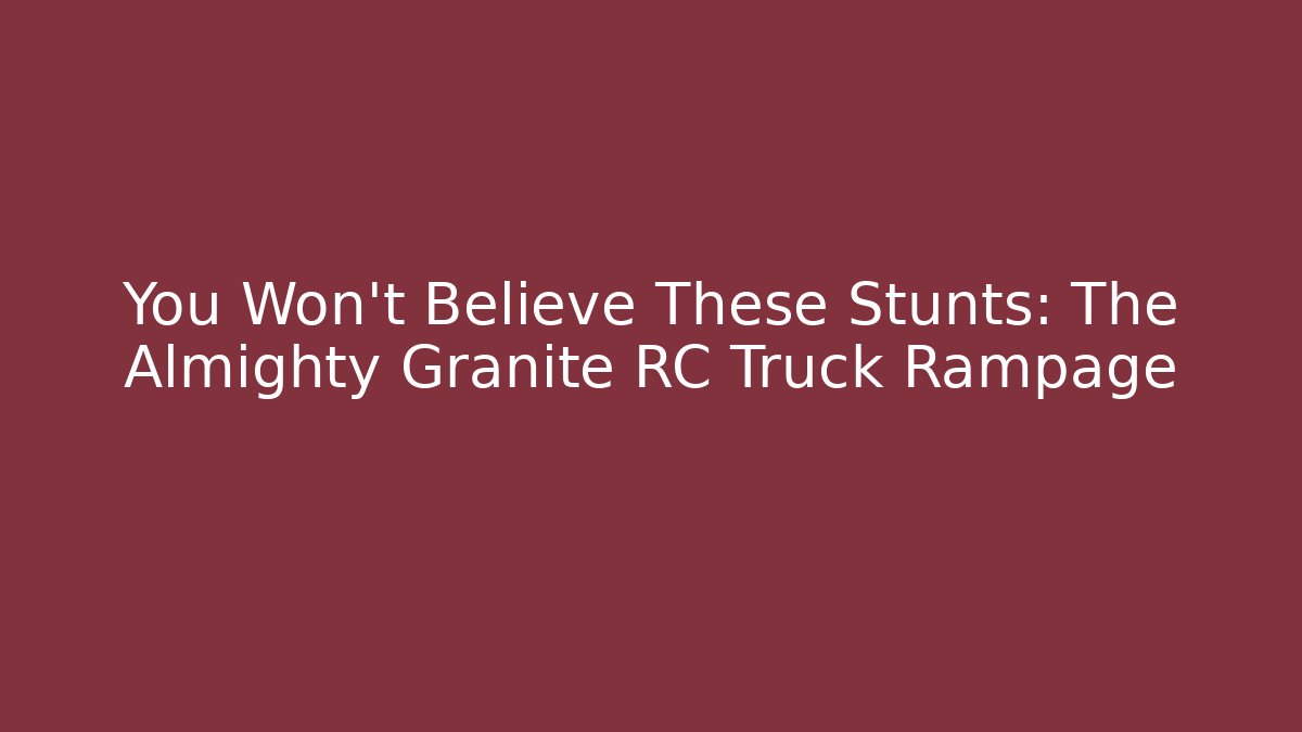 You Won't Believe These Stunts: The Almighty Granite RC Truck Rampage