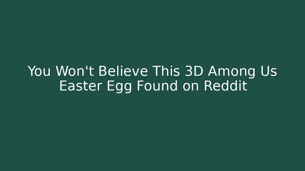 You Won't Believe This 3D Among Us Easter Egg Found on Reddit