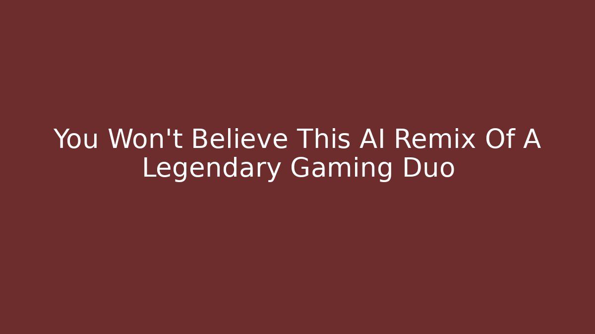 You Won't Believe This AI Remix Of A Legendary Gaming Duo