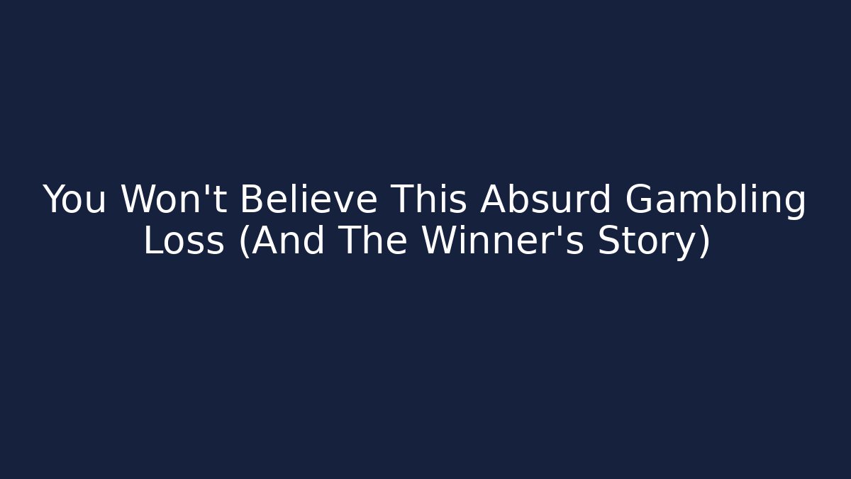 You Won't Believe This Absurd Gambling Loss (And The Winner's Story)