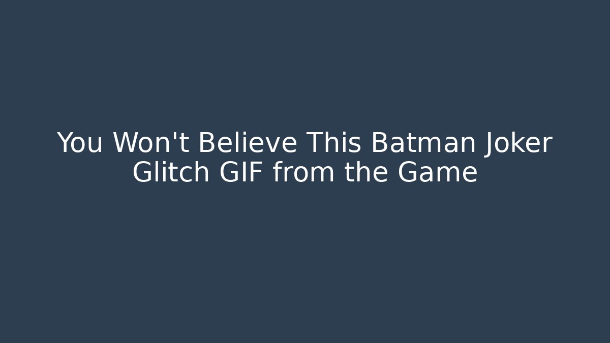 You Won't Believe This Batman Joker Glitch GIF from the Game