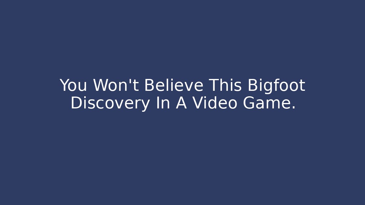 You Won't Believe This Bigfoot Discovery In A Video Game.