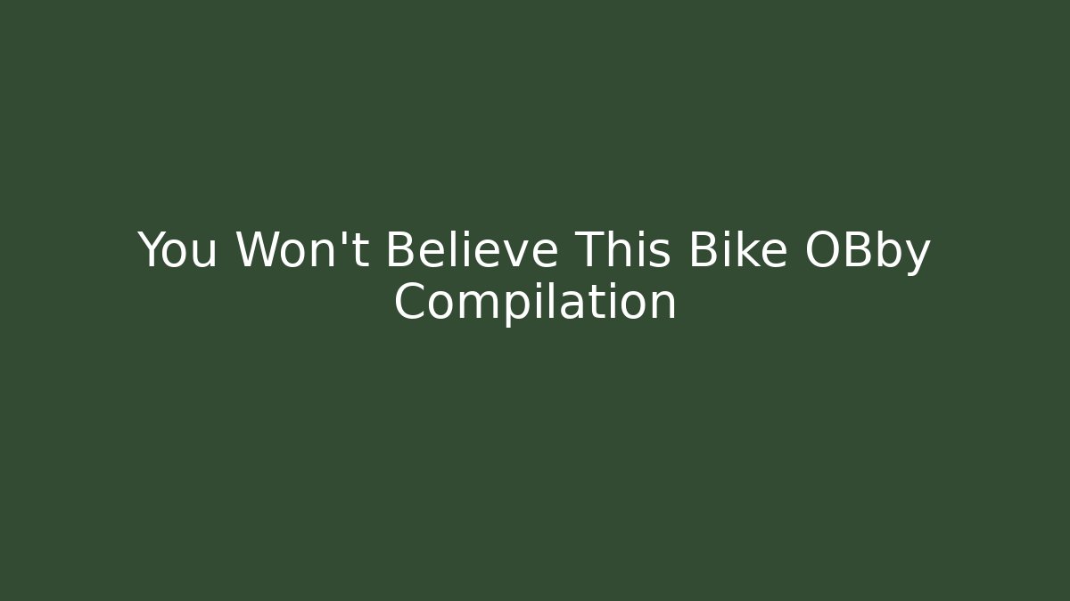 You Won't Believe This Bike OBby Compilation