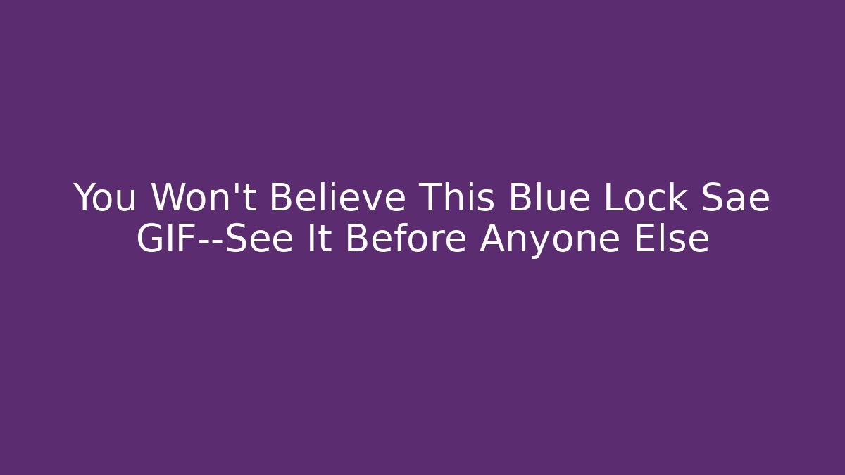 You Won't Believe This Blue Lock Sae GIF—See It Before Anyone Else - Felix Cat Insurance