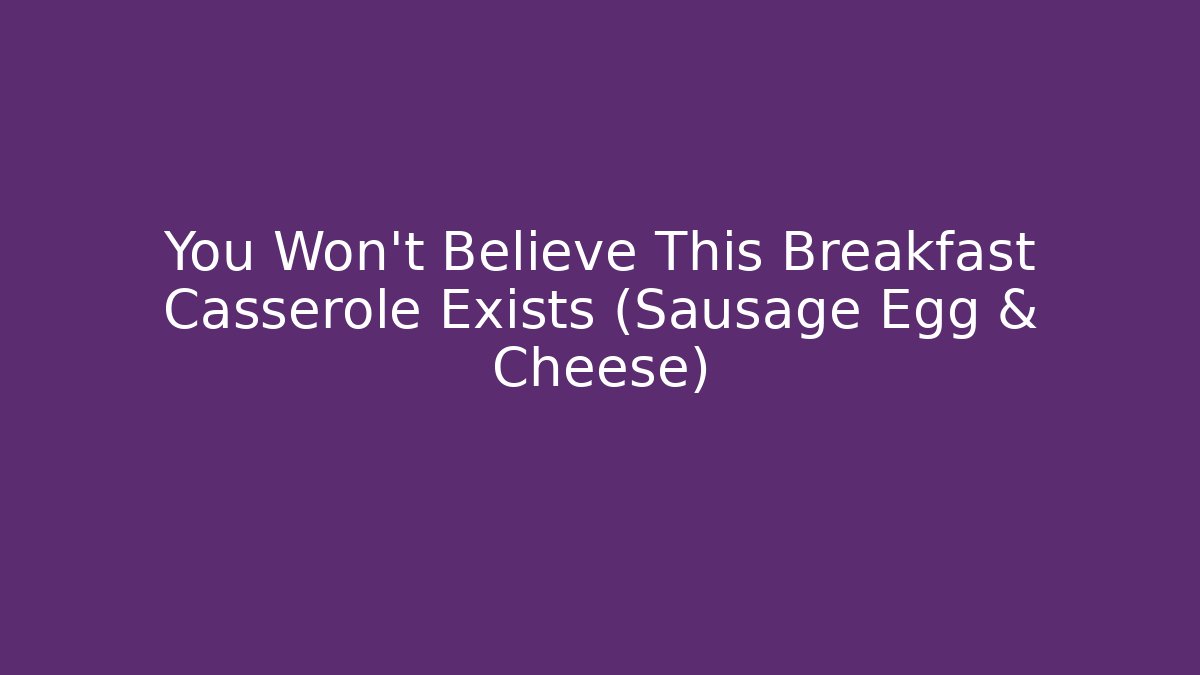You Won't Believe This Breakfast Casserole Exists (Sausage Egg & Cheese)