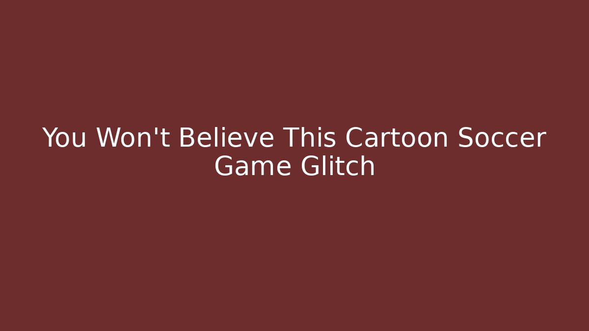 You Won't Believe This Cartoon Soccer Game Glitch