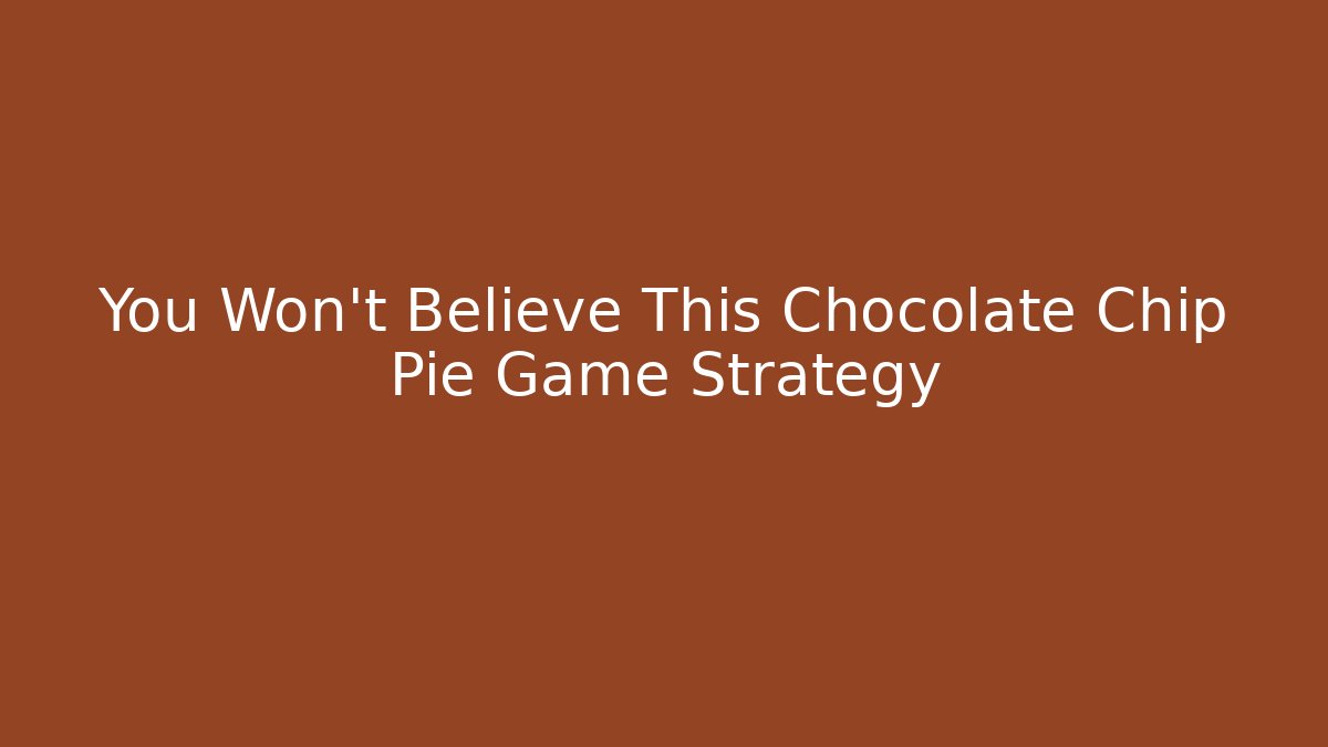 You Won't Believe This Chocolate Chip Pie Game Strategy