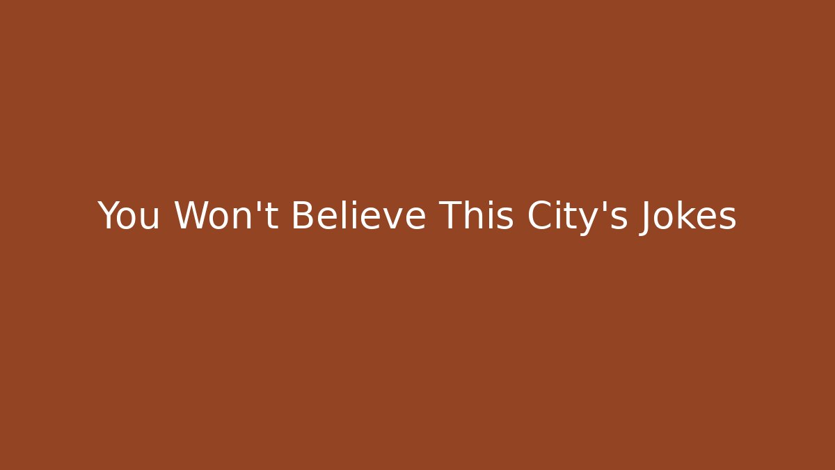 You Won't Believe This City's Jokes