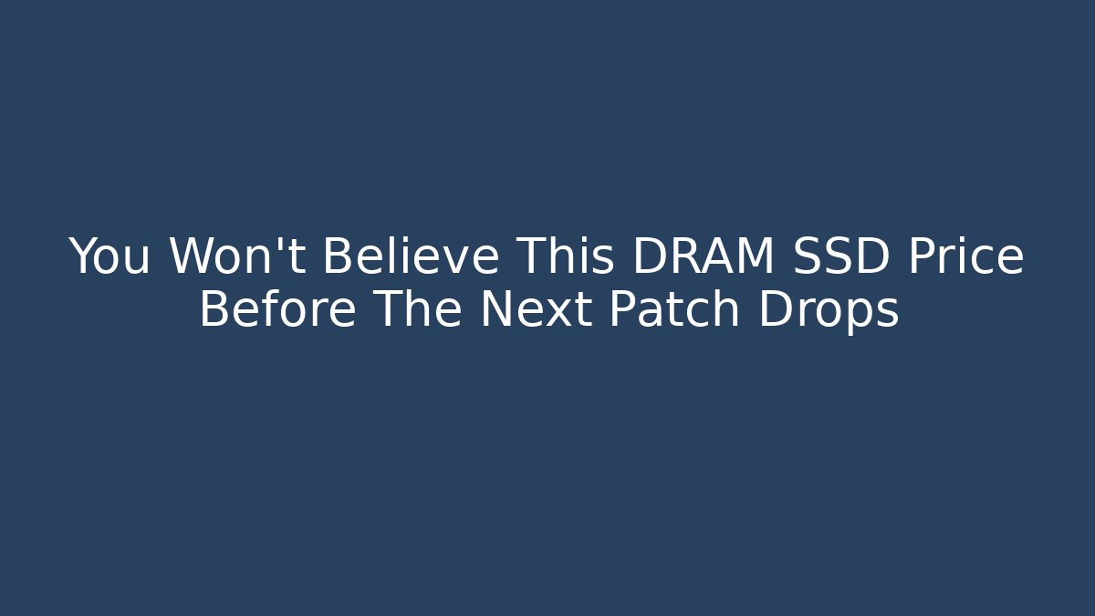 You Won't Believe This DRAM SSD Price Before The Next Patch Drops - Felix Cat Insurance