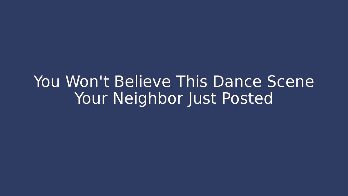 You Won't Believe This Dance Scene Your Neighbor Just Posted