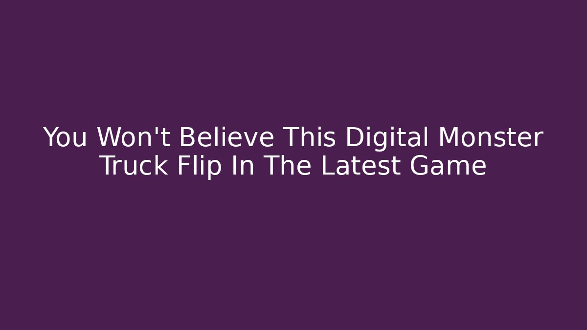 You Won't Believe This Digital Monster Truck Flip In The Latest Game - Felix Cat Insurance