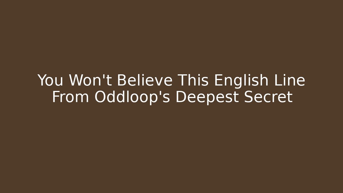 You Won't Believe This English Line From Oddloop's Deepest Secret