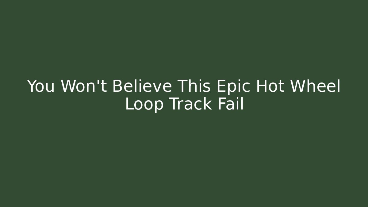 You Won't Believe This Epic Hot Wheel Loop Track Fail