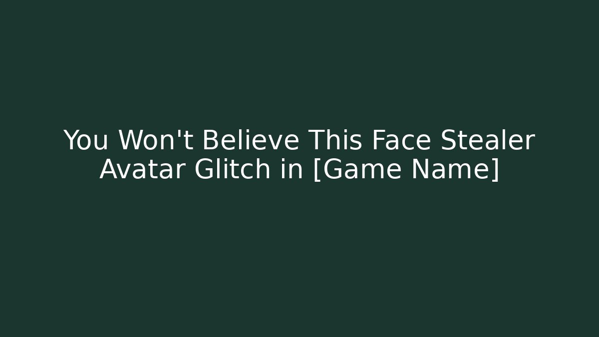 You Won't Believe This Face Stealer Avatar Glitch in [Game Name]