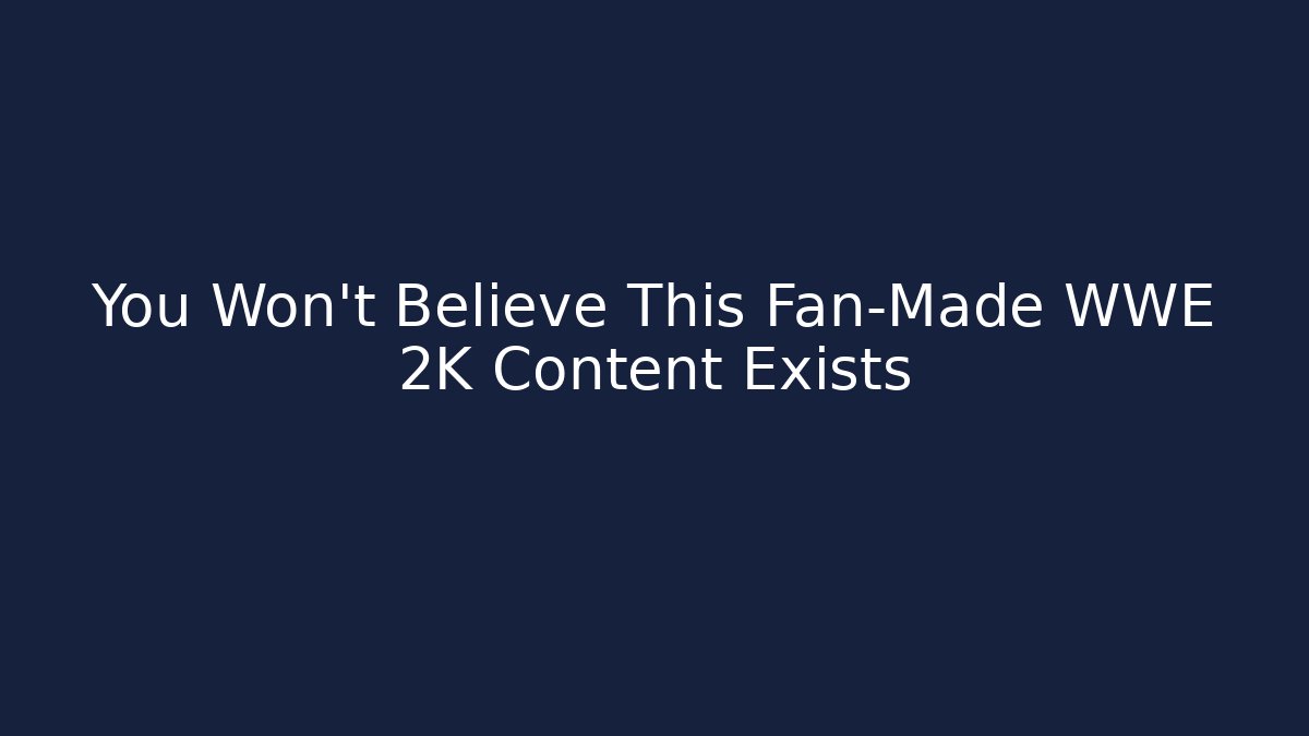 You Won't Believe This Fan-Made WWE 2K Content Exists