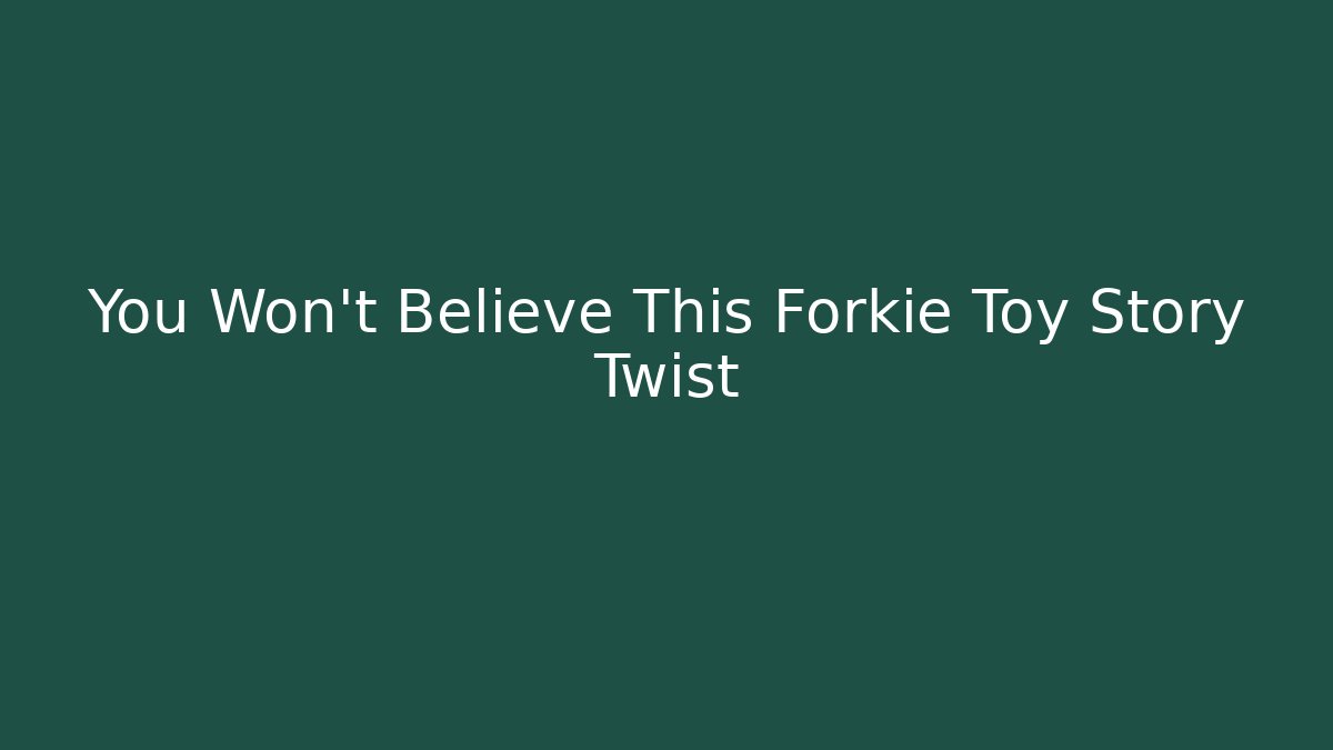 You Won't Believe This Forkie Toy Story Twist