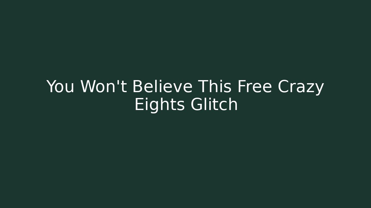 You Won't Believe This Free Crazy Eights Glitch