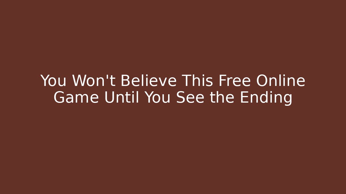 You Won't Believe This Free Online Game Until You See the Ending
