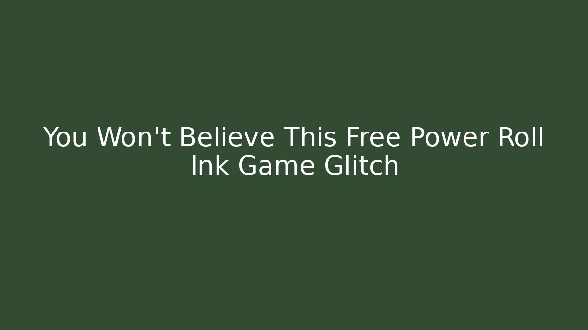 You Won't Believe This Free Power Roll Ink Game Glitch